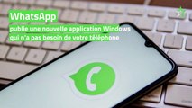 WhatsApp publie une nouvelle application Windows qui n’a pas besoin de votre téléphone