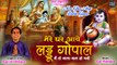 Mere Ghar aaye Laddu Gopal | मेरे घर आये लड्डू गोपाल | कृष्ण जन्म पर सबसे ज़्यदा बजने वाला गीत