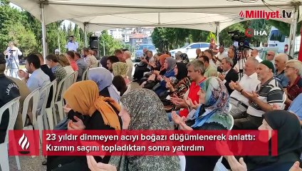 23 yıldır dinmeyen acıyı boğazı düğümlenerek anlattı! Kızımın saçını topladıktan sonra yatırdım