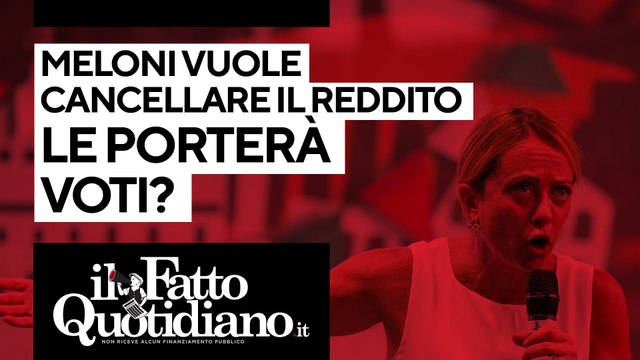 Meloni vuole cancellare il redito di cittadinanza, le porterà voti? Segui la diretta di Peter Gomez