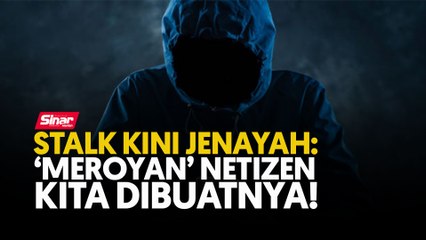 Stalk kini jenayah: 'Meroyan' netizen kita dibuatnya!