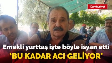 Emekli yurttaş işte böyle isyan etti: 'Bu kadar acı geliyor'