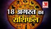 18 अगस्त का राशिफल: जानिये क्या कहती है आपकी राशि | Aaj Ka Rashifal | Horoscope Today in Hindi 2022