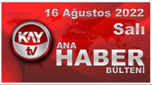 Kay Tv Ana Haber Bülteni (16 Ağustos 2022)