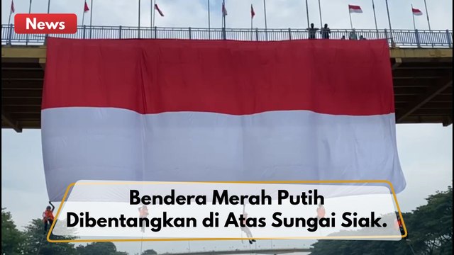 Bendera Merah Putih Berukuran 20 Meter Kali 10 Meter Dibentangkan di Atas Sungai Siak !!
