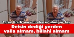 Tarım Kredi marketinden un alan yurttaş: Reisin dediği yerden valla almam, billahi almam