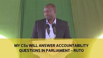 My CSs will answer accountability questions in Parliament - Ruto