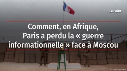 Comment, en Afrique, Paris a perdu la « guerre informationnelle » face à Moscou
