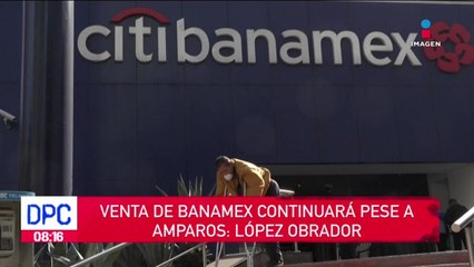 Venta de Banamex continuará pese a amparos: López Obrador