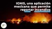 IGNIS, una aplicación mexicana que permite reportar incendios | 475 | 22 de 28 de agosto 2022