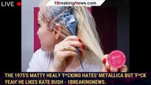 The 1975's Matty Healy 'F*cking Hates' Metallica But 'F*ck Yeah' He Likes Kate Bush - 1breakingnews.