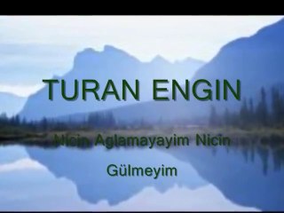 Turan ENGİN - Niçin Ağlamayım Niçin Gülmeyim