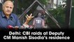 Delhi: CBI arrives at Deputy CM Manish Sisodia’s residence
