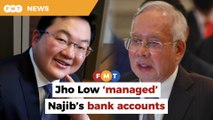 Jho Low ‘managed’ Najib’s accounts with others, court told