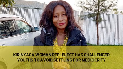 Kirinyaga woman rep-elect has challenged youths to avoid settling for mediocrity