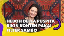 Heboh Della Puspita Bikin Konten Pakai Filter Sambo, Bikin Ketar-ketir: Dia yang Tiktokan Gue yang Deg-degan