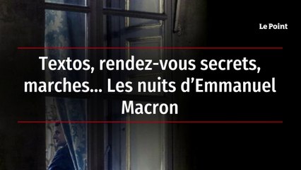 Textos, rendez-vous secrets, marches… Les nuits d’Emmanuel Macron