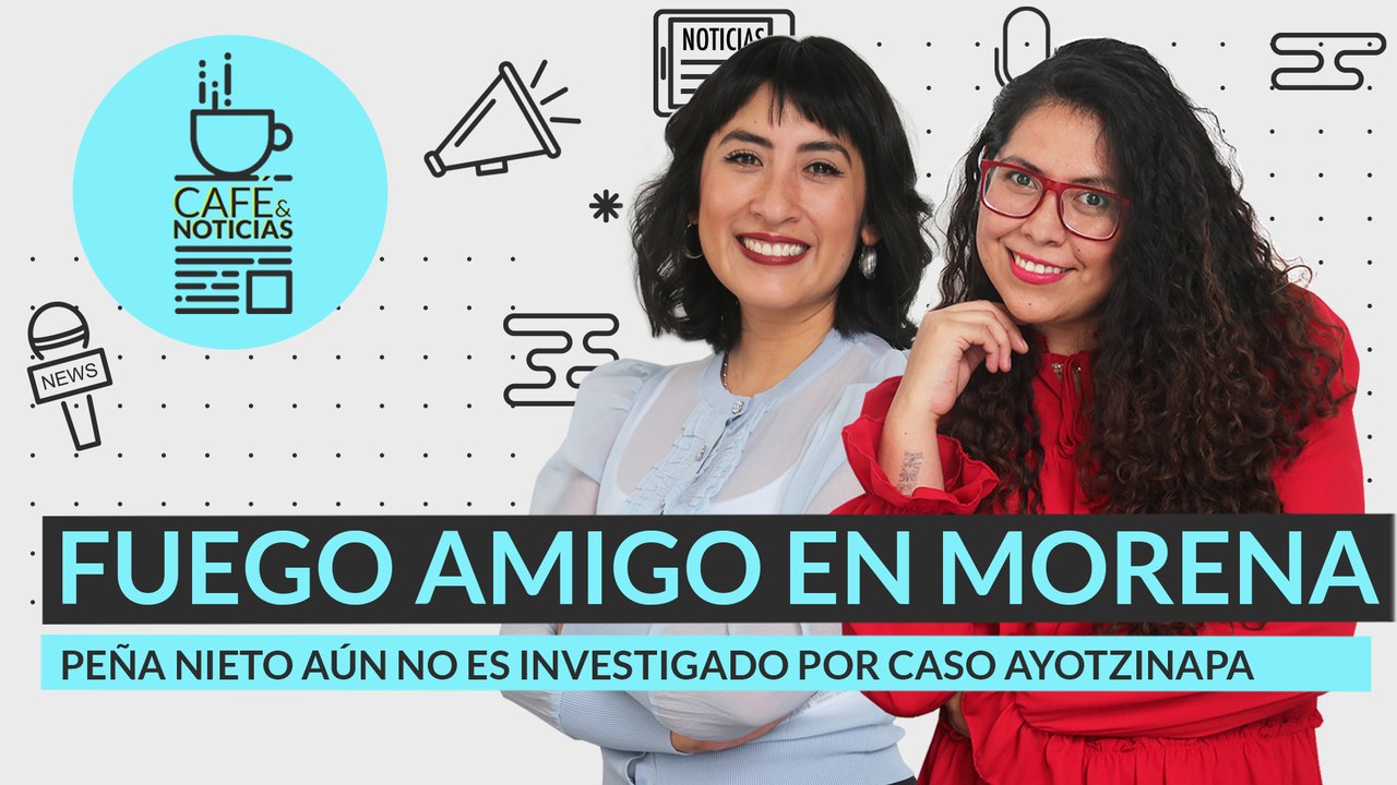 #EnVivo | #CaféYNoticias | Fuego amigo en Morena | Peña Nieto no es investigado por Ayotzinapa