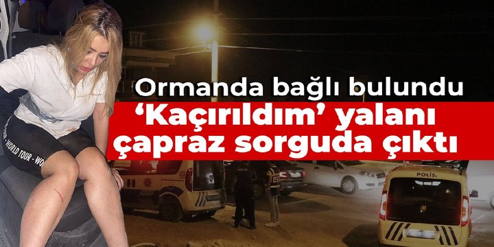 'Kaçırıldım' yalanı çapraz sorguda ortaya çıktı