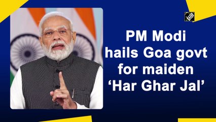 PM Modi hails Goa govt for maiden ‘Har Ghar Jal’