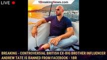 BREAKING - Controversial British ex-Big Brother influencer Andrew Tate is BANNED from Facebook - 1br