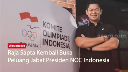 Raja Sapta Akui Siap Jabat Kursi Presiden NOC Indonesia Dua Periode (Part 2)