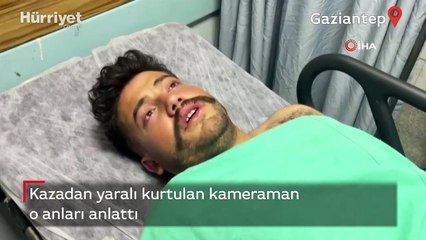 Kazadan yaralı kurtulan kameraman o anları anlattı