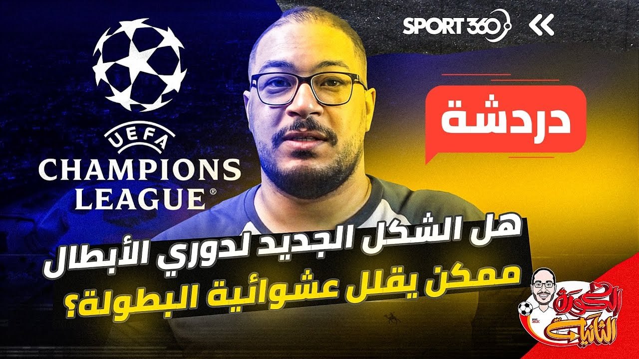 هل الشكل الجديد لدوري الأبطال ممكن يقلل عشوائية البطولة؟
