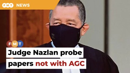 Judge Nazlan probe papers not with us, says AG