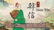 Thiên cổ anh hùng “Hàn Tín”. P8 : Công cao át chủ