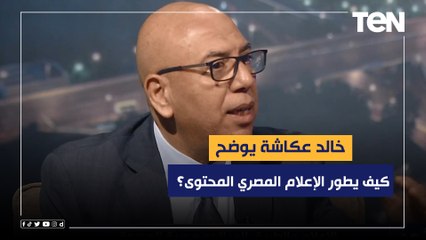 كيف يطور الإعلام المصري المحتوى؟ خالد عكاشة يوضح
