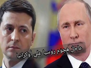 عاجل هجوم روسيا علي أوكرانيا