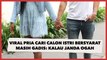 Viral Pria Cari Calon Istri Bersyarat Masih Gadis: Kalau Janda Ogah