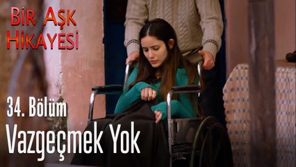 Vazgeçmek yok - Bir Aşk Hikayesi 34. Bölüm