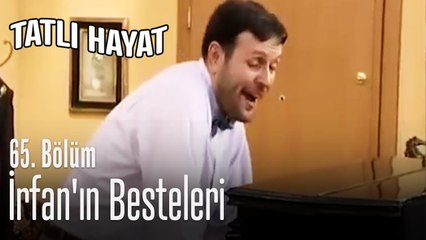 İrfan'ın besteleri - Tatlı Hayat 65. Bölüm