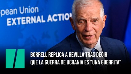 Borrell replica a Revilla tras decir que la guerra de Ucrania es "una guerrita"