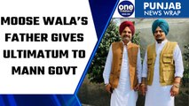 Sidhu Moose Wala’s father gives ultimatum to AAP government | Oneindia News *News