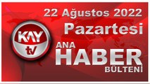 Kay Tv Ana Haber Bülteni (22 Ağustos 2022)