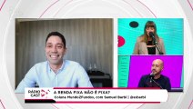 Rádio Cast | A Renda Fixa não é fixa?