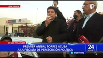 Trujillo: premier Aníbal Torres acusa a la Fiscalía de persecución política
