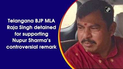 Telangana BJP MLA Raja Singh arrested for supporting Nupur Sharma’s controversial remark