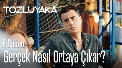 Gerçek nasıl ortaya çıkar?  - Tozluyaka 8. Bölüm