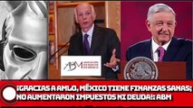 Gracias a políticas de AMLO, México tiene finanzas sanas; no aumentaron impuestos ni deuda ABM!