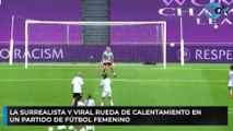 La surrealista y viral rueda de calentamiento en un partido de fútbol femenino