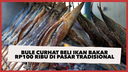 Bule Curhat Beli Ikan Bakar Rp100 Ribu di Pasar Tradisional, Publik Malah Debat Masalah Ini