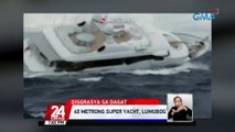 40 metrong super yacht, lumubog | 24 Oras