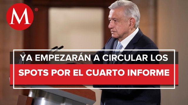 AMLO presentará 13 spots por Cuarto Informe de Gobierno