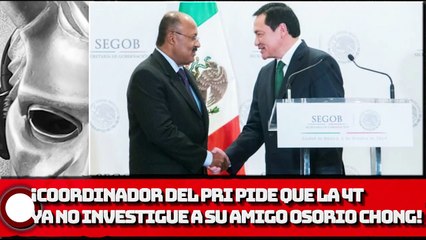 ¡COORDINADOR del PRI pide que la 4T ya no investigue a su amigo Osorio Chong!