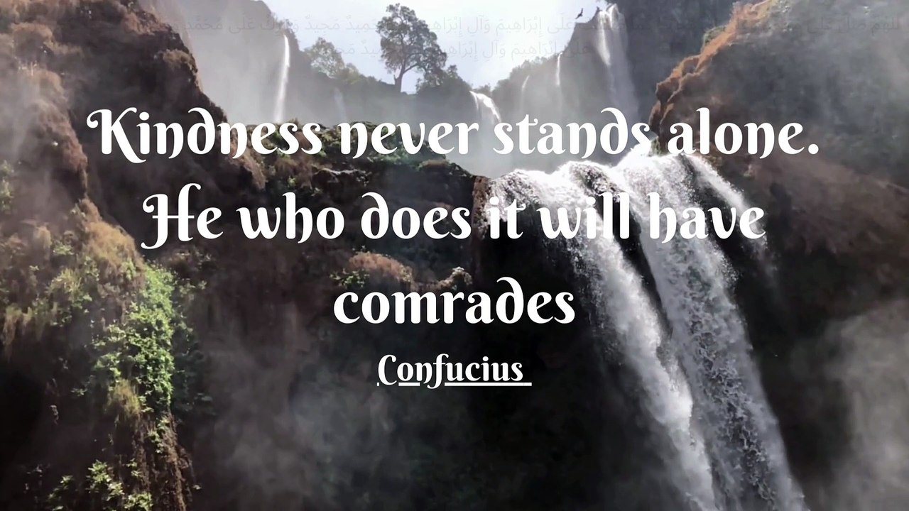 Kindness never stands alone. He who does it will have comrades