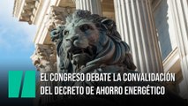 El Congreso debate la convalidación del decreto de ahorro energético y cinco nuevas leyes o reformas